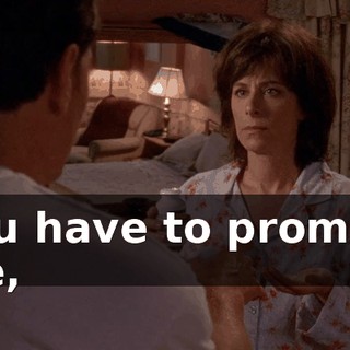 you have to promise me,