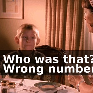 - Who was that? - Wrong number.