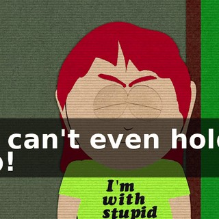 He can't even hold a job!