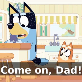 Come on, Dad!