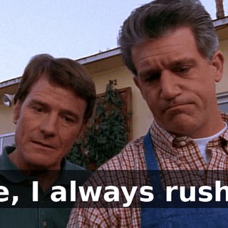 See, I always rush it.