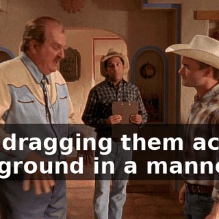 and dragging them across the ground in a manner