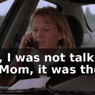 No, I was not talking to Mom, it was the--