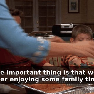 And the important thing is that we're all together enjoying some family time.