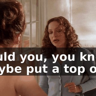 Could you, you know, maybe put a top on?