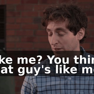 Like me? You think that guy's like me?