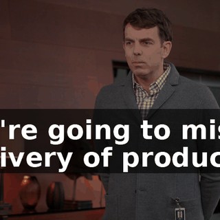 We're going to miss delivery of product...