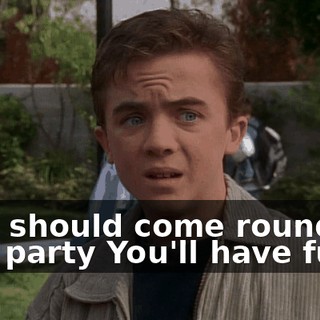 ♪ You should come round to our party You'll have fun-- ♪