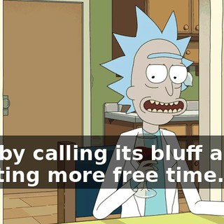 just by calling its bluff about wanting more free time.