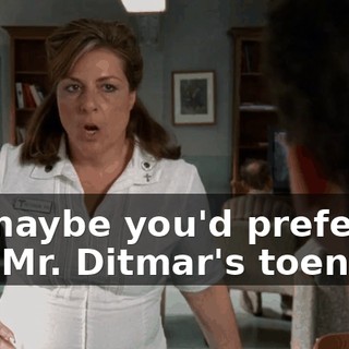 Or maybe you'd prefer to clip Mr. Ditmar's toenails.