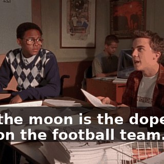 and the moon is the dope you like on the football team.