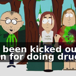 I've been kicked out of town for doing drugs.