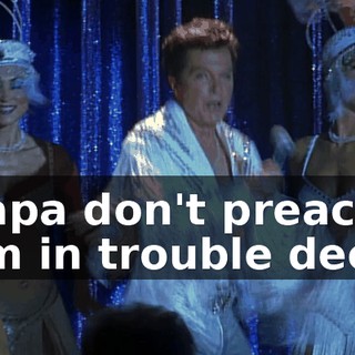 ♪ Papa don't preach I'm in trouble deep ♪