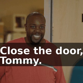 Close the door, Tommy.