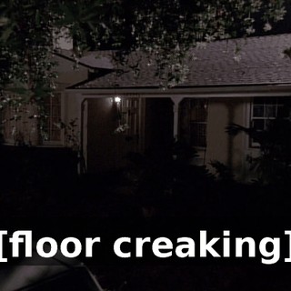 [floor creaking]