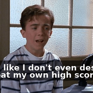 I feel like I don't even deserve to beat my own high score.