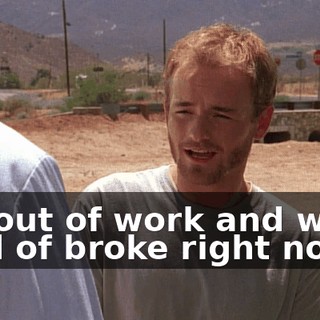 I'm out of work and we're kind of broke right now.