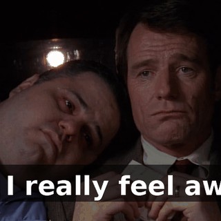 No, I really feel awful.