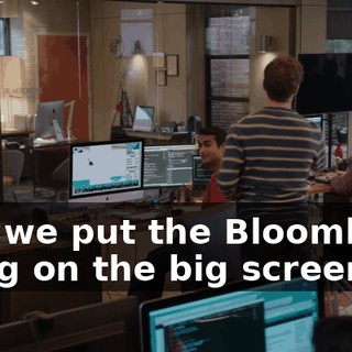 Can we put the Bloomberg thing on the big screen?