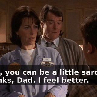- Well, you can be a little sarcastic. - Thanks, Dad. I feel better.