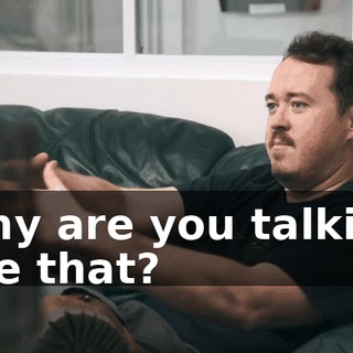 Why are you talking like that?