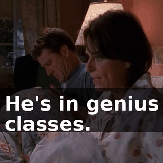 He's in genius classes.