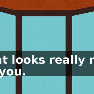 That looks really nice on you.