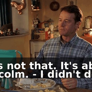 - It's not that. It's about Malcolm. - I didn't do it.