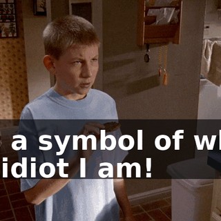 It's a symbol of what an idiot I am!