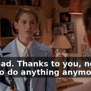 Too bad. Thanks to you, no one has to do anything anymore.