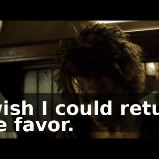 I wish I could return the favor.