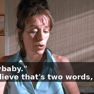 - "Crybaby." - I believe that's two words, dear.