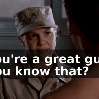 You're a great guy, you know that?