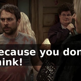 Because you don't think!