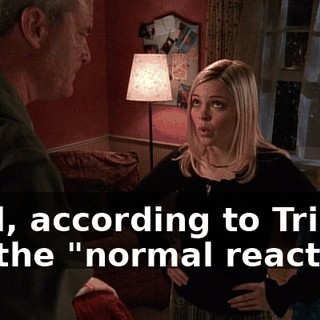 Well, according to Trish, it's the "normal reaction"