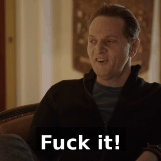 Fuck it!