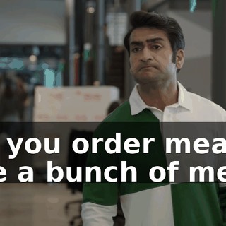Did you order meat? Like a bunch of meat?