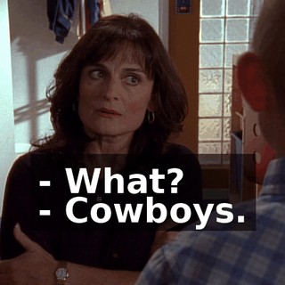 - What? - Cowboys.