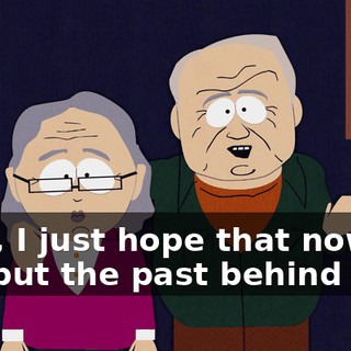 Well, I just hope that now we can put the past behind us