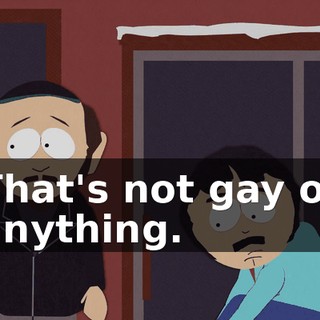 That's not gay or anything.