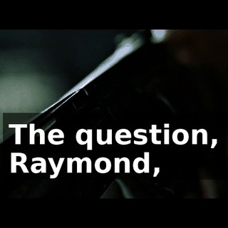 The question, Raymond,
