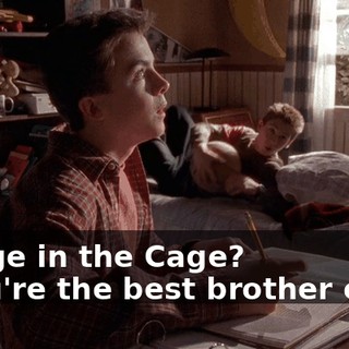 - Rage in the Cage? - You're the best brother ever!