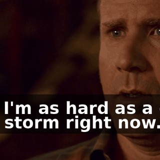 Because I'm as hard as a diamond in an ice storm right now.