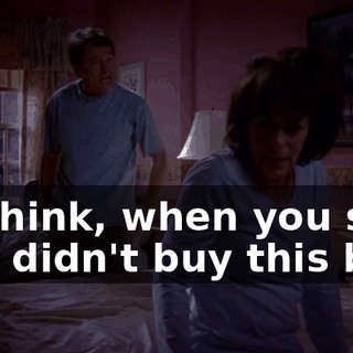 To think, when you said you didn't buy this bed