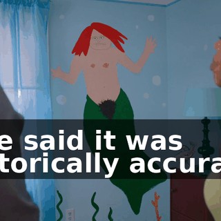 - He said it was historically accurate.