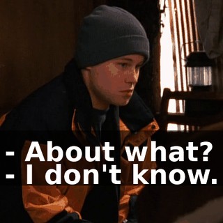 - About what? - I don't know.