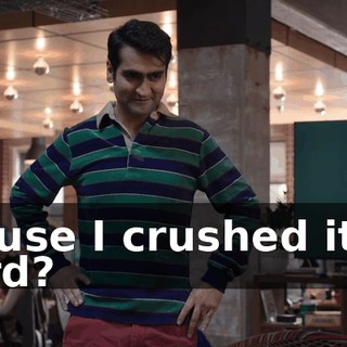 'Cause I crushed it so hard?