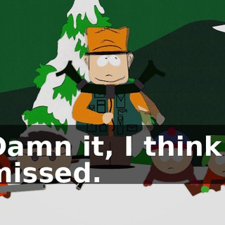 Damn it, I think I missed.