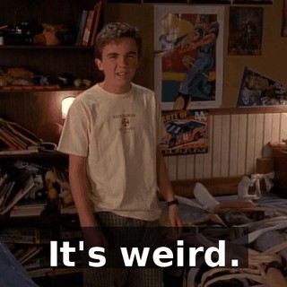 It's weird.