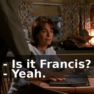 - Is it Francis? - Yeah.